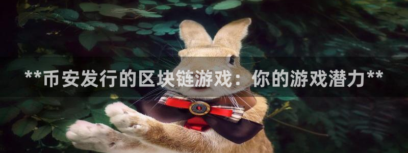 新宝gg游戏首页：**币安发行的区块链游戏：你的游戏潜力**
