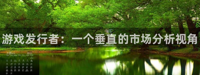 新宝gg—创造奇迹代理注册：游戏发行者：一个垂直的市场分析视角